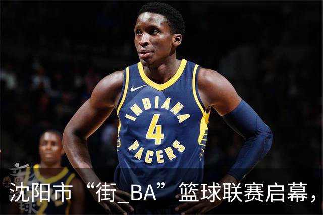 沈阳市“街 BA”篮球联赛启幕，给中国男篮加油鼓劲！