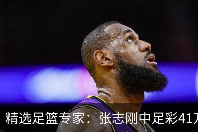 精选足篮专家：张志刚中足彩41万 朱宇桐7连红