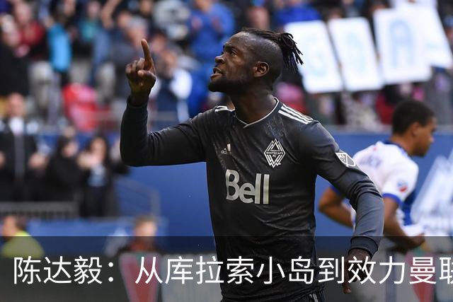 陈达毅：从库拉索小岛到效力曼联超越想象，我的中国血统来自母亲